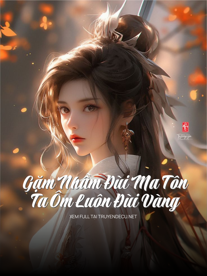 
                            Gặm Nhầm Đùi Ma Tôn, Ta Ôm Luôn Đùi Vàng