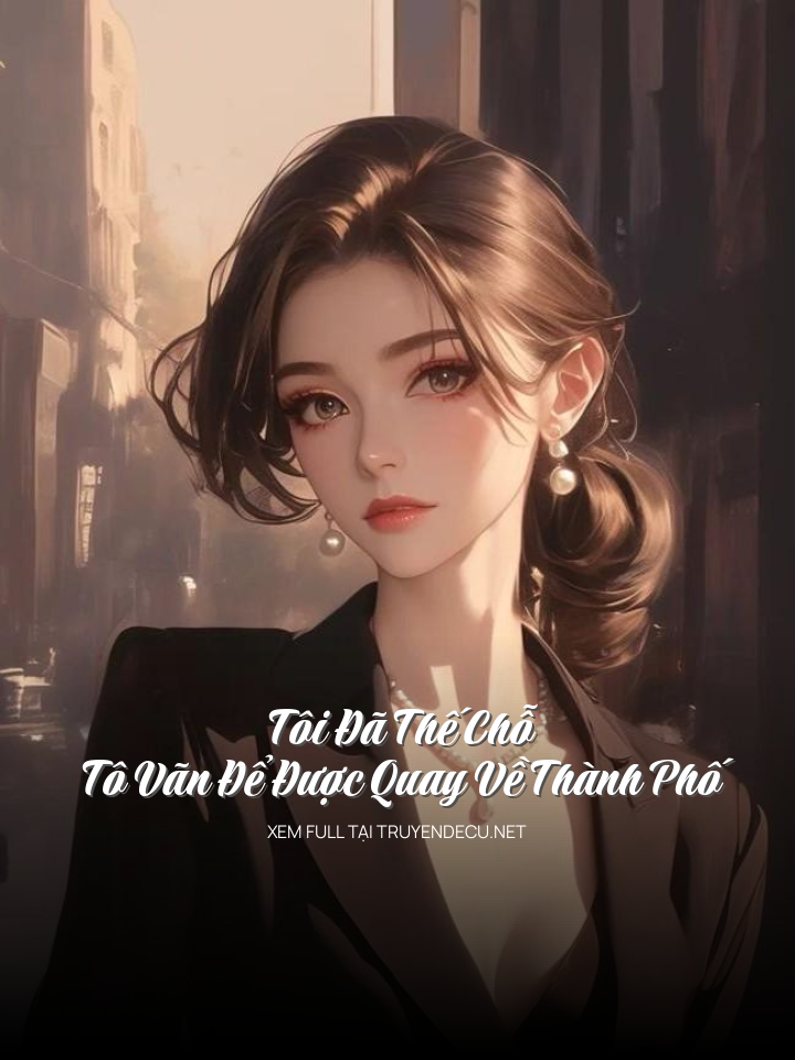 
                            Tôi Đã Thế Chỗ Tô Vãn Để Được Quay Về Thành Phố