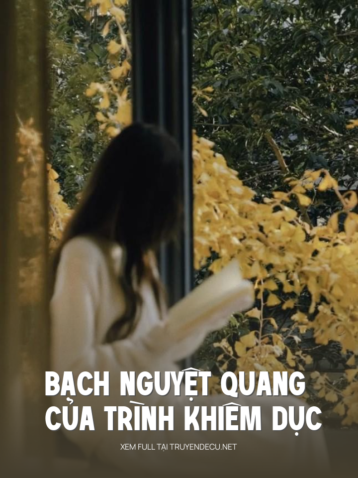 
                            Bạch Nguyệt Quang Của Trình Khiêm Dục