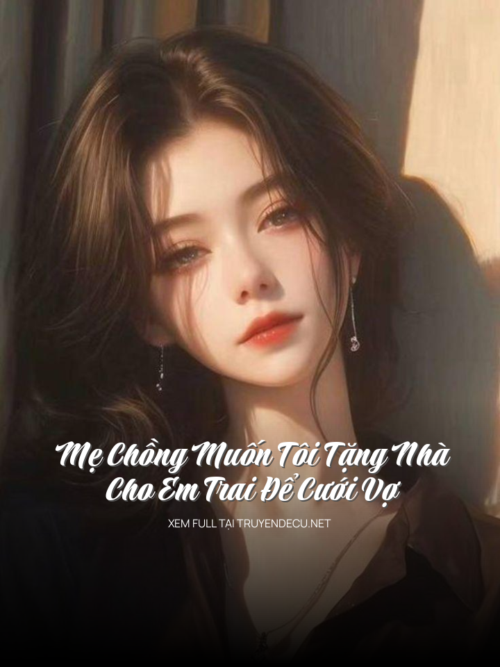 
                            Mẹ Chồng Muốn Tôi Tặng Nhà Cho Em Trai Để Cưới Vợ