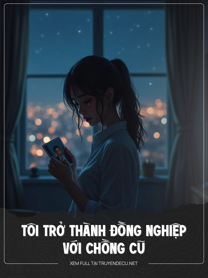 
                            Tôi Trở Thành Đồng Nghiệp Với Chồng Cũ