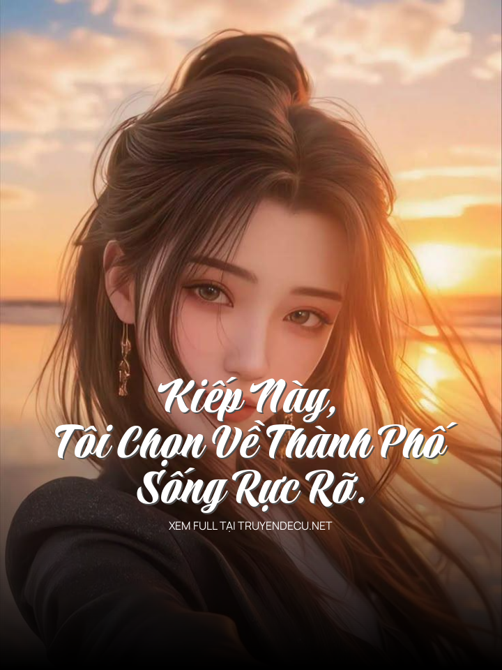 
                            Kiếp Này , Tôi Chọn Về Thành Phố Sống Rực Rỡ