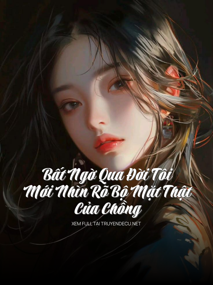 
                            Bất Ngờ Qua Đời Tôi Mới Nhìn Rõ Bộ Mặt Thật Của Chồng