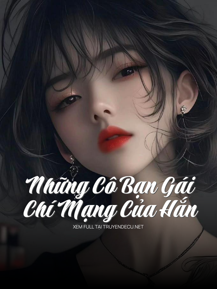 
                            Những Cô Bạn Gái Chí Mạng Của Hắn
