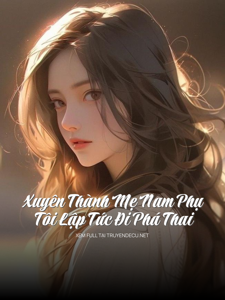 
                            Xuyên Thành Mẹ Nam Phụ, Tôi Lập Tức Đi Phá Thai
