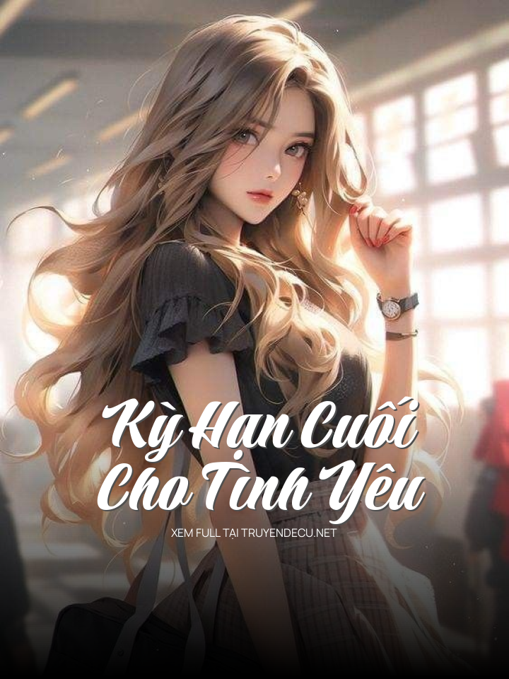 
                            Kỳ Hạn Cuối Cho Tình Yêu