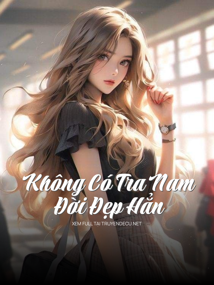 Không Có Tra Nam Đời Đẹp Hẳn