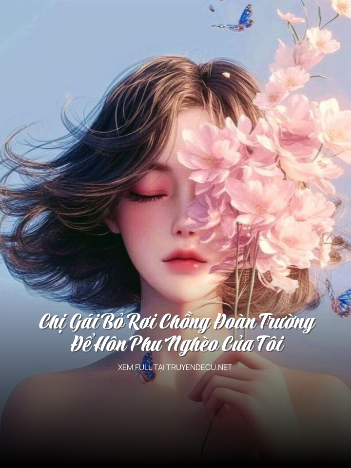 
                            Chị Gái Bỏ Rơi Chồng Đoàn Trường Để Hôn Phu Nghèo Của Tôi