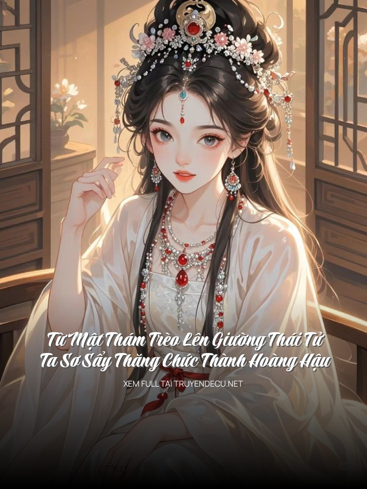 Từ Mật Thám Trèo Lên Giường Thái Tử, Ta Sơ Sẩy Thăng Chức Thành Hoàng Hậu