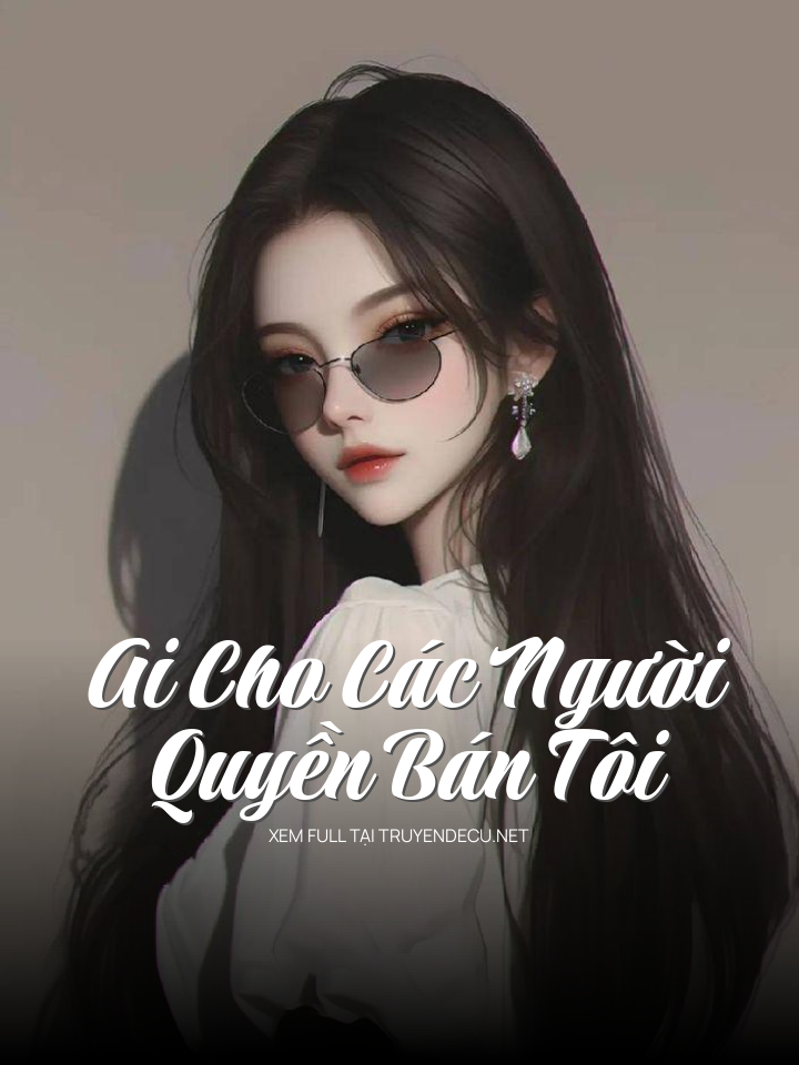 
                            Ai Cho Các Người Quyền Bán Tôi