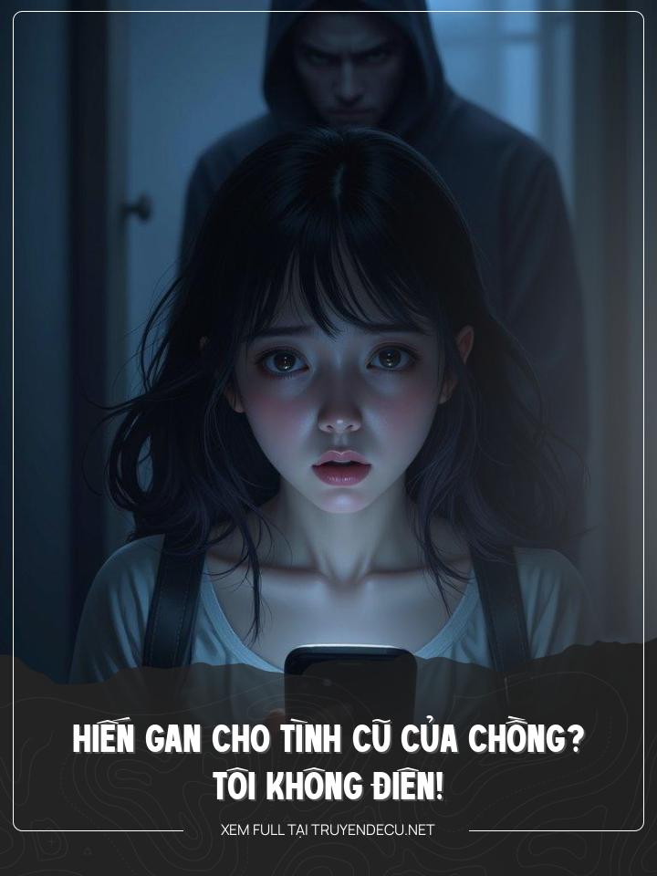 
                            Hiến Gan Cho Tình Cũ Của Chồng? Tôi Không Điên!