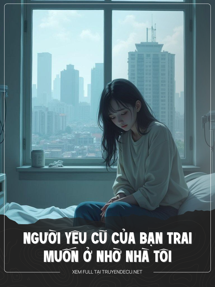 
                            Người Yêu Cũ Của Bạn Trai Muốn Ở Nhờ Nhà Tôi