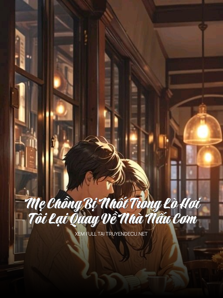 Mẹ Chồng Bị Nhốt Trong Lò Hơi, Tôi Lại Quay Về Nhà Nấu Cơm