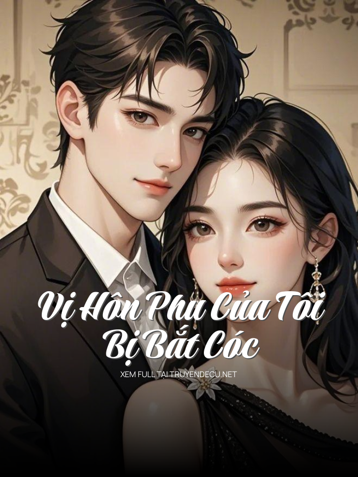 
                            Vị Hôn Phu Của Tôi Bị Bắt Cóc