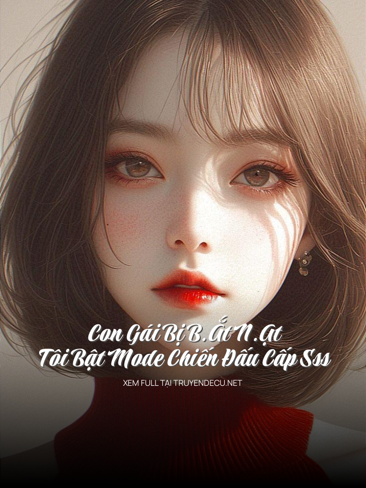 
                            Con Gái Bị B.Ắt N.Ạt, Tôi Bật Mode Chiến Đấu Cấp Sss