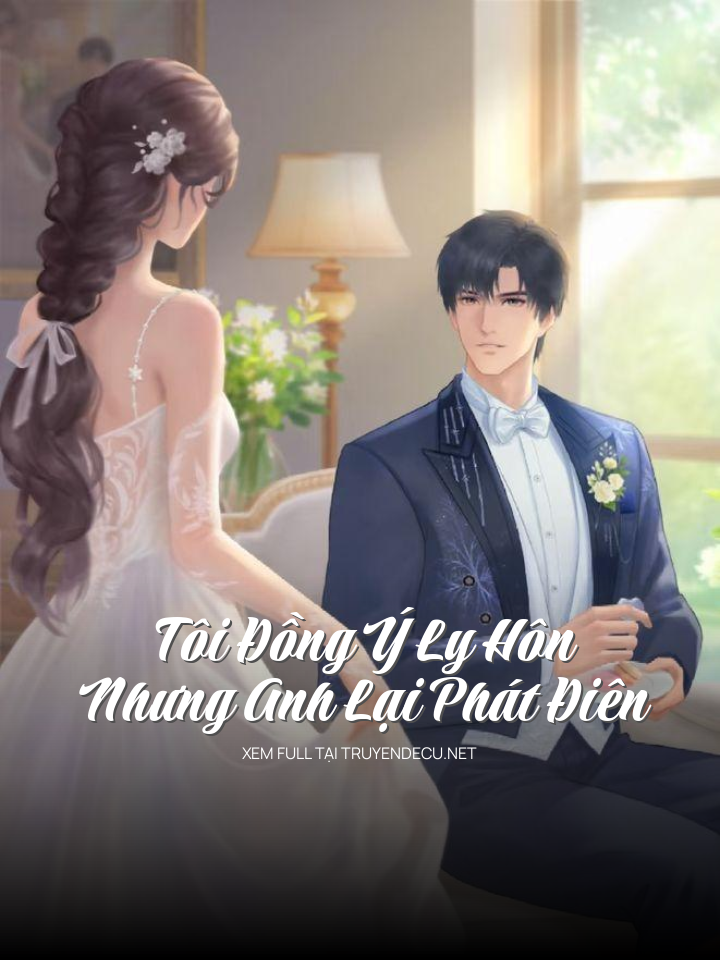 
                            Tôi Đồng Ý Ly Hôn Nhưng Anh Lại Phát Điên
