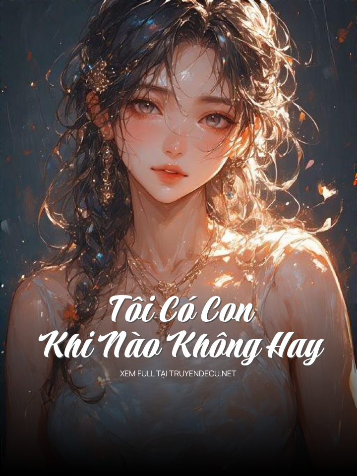 
                            Tôi Có Con Khi Nào Không Hay