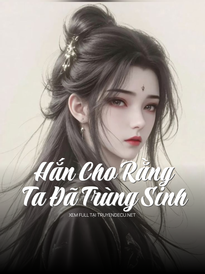 Hắn Cho Rằng Ta Đã TrùNg Sinh