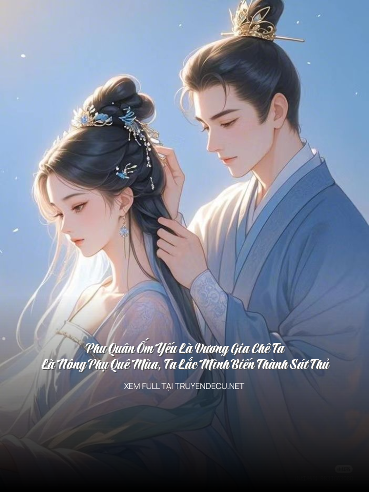 
                            Phu Quân Ốm Yếu Là Vương Gia Chê Ta Là Nông Phụ Quê Mùa, Ta Lắc Mình Biến Thành Sát Thủ