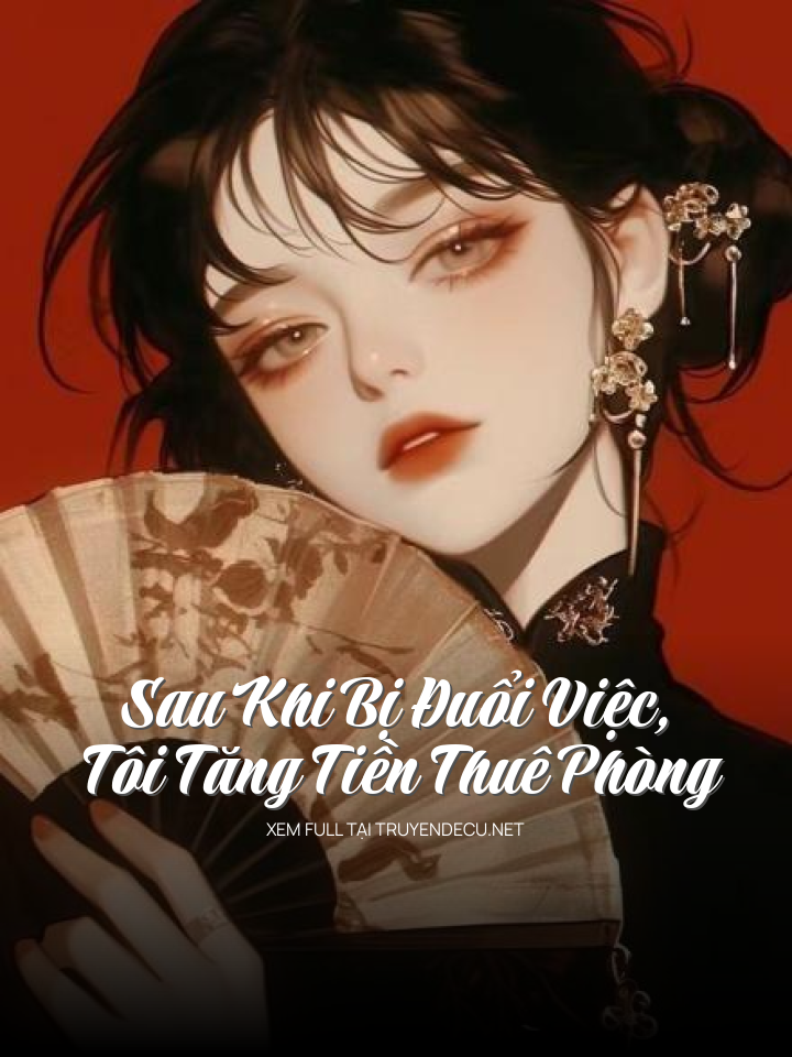 
                            Sau Khi Bị Đuổi Việc, Tôi Tăng Tiền Thuê Phòng