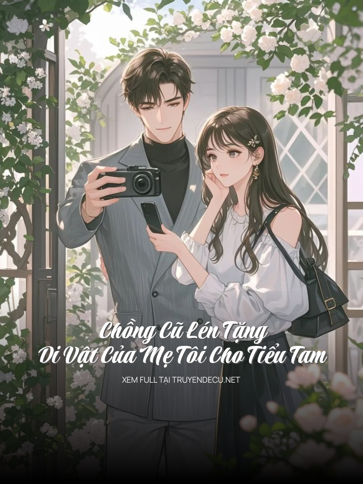 
                            Chồng Cũ Lén Tặng Di Vật Của Mẹ Tôi Cho Tiểu Tam
