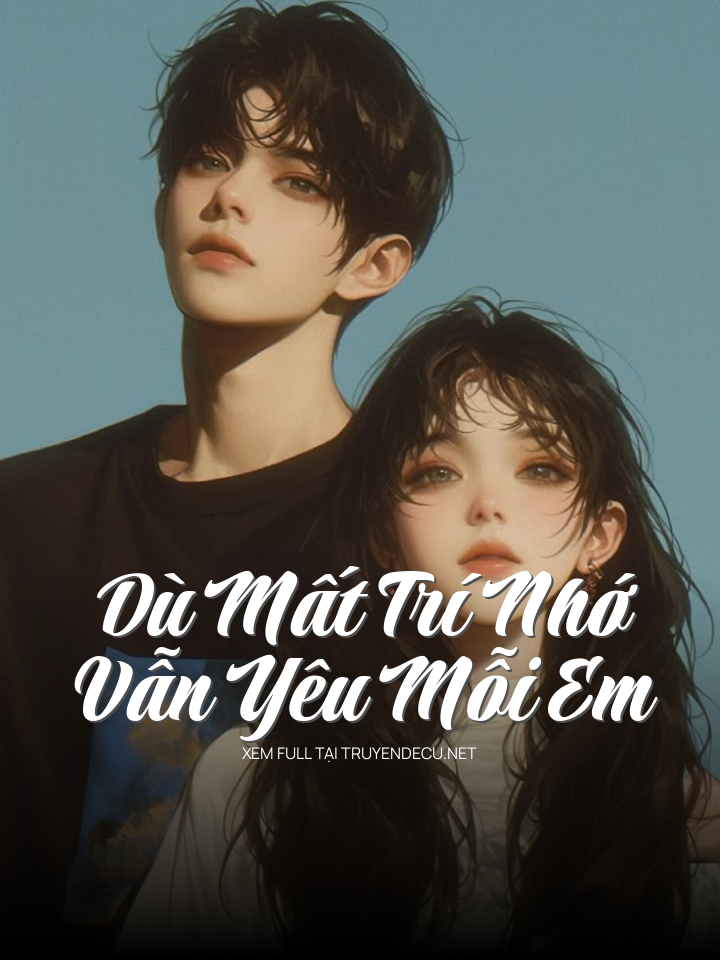 Dù Mất Trí Nhớ Vẫn Yêu Mỗi Em