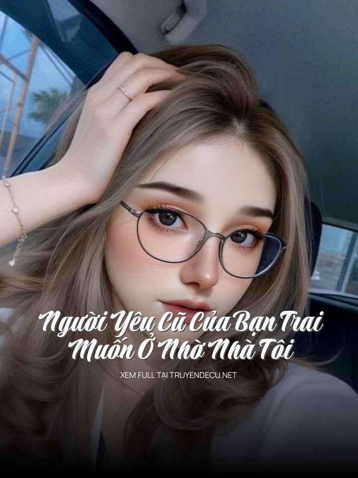 
                            Người Yêu Cũ Của Bạn Trai Muốn Ở Nhờ Nhà Tôi