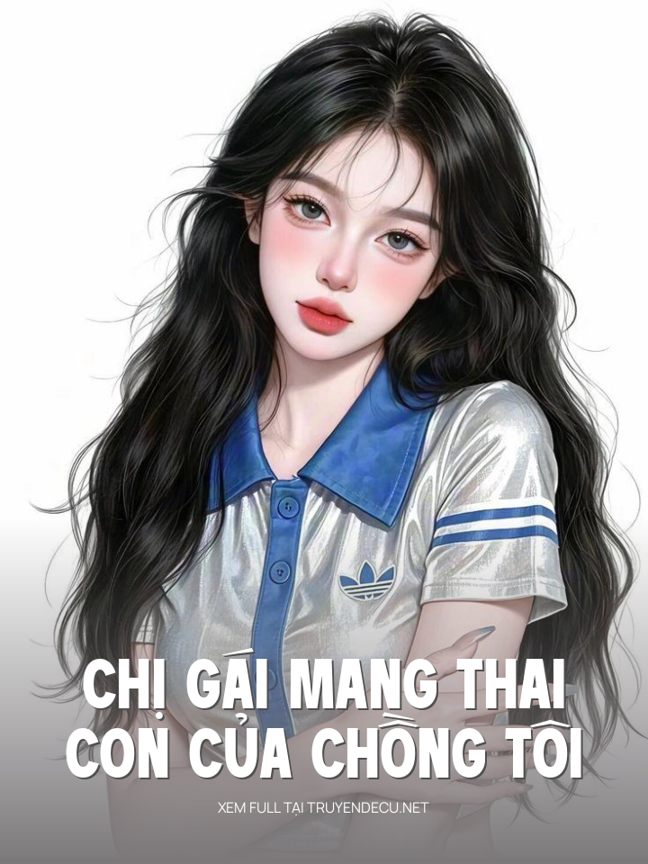 
                            Chị Gái Mang Thai Con Của Chồng Tôi