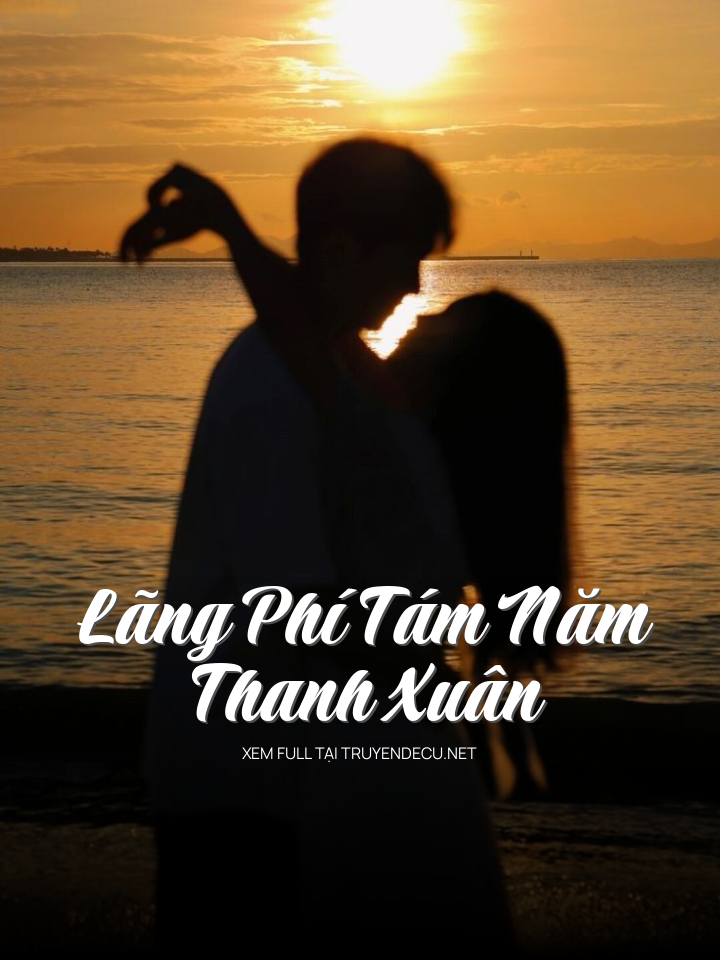 
                            Lãng Phí Tám Năm Thanh Xuân