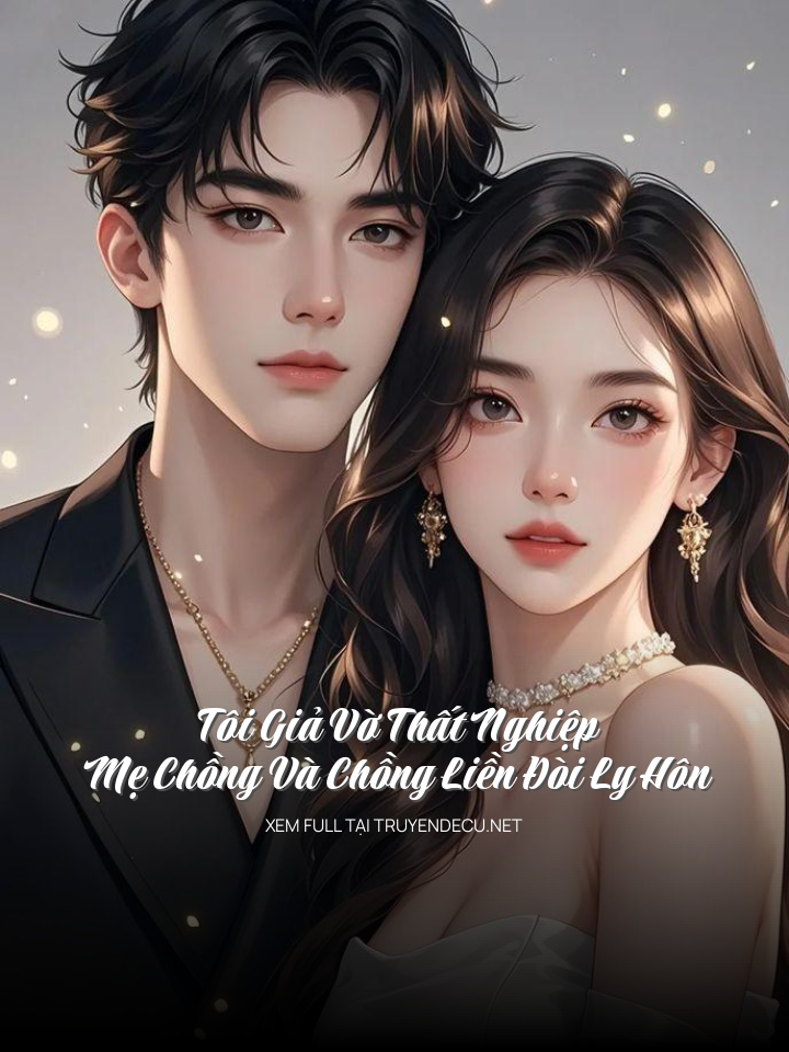 
                            Tôi Giả Vờ Thất Nghiệp Mẹ Chồng Và Chồng Liền Đòi Ly Hôn