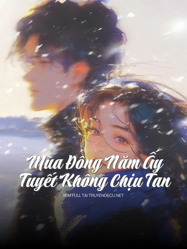
                            Mùa Đông Năm Ấy, Tuyết Không Chịu Tan