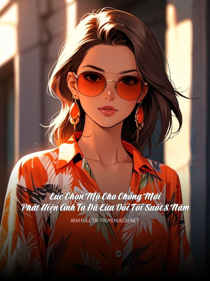
                            Lúc Chọn Mộ Cho Chồng Mới Phát Hiện Anh Ta Đã Lừa Dối Tôi Suốt 8 Năm