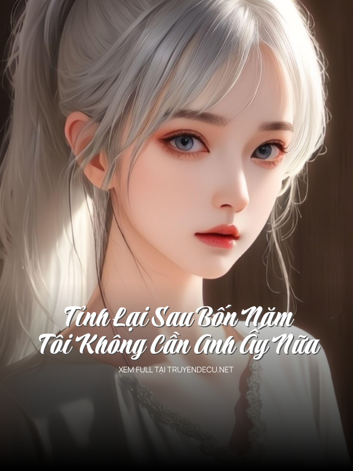 
                            Tỉnh Lại Sau Bốn Năm, Tôi Không Cần Anh Ấy Nữa