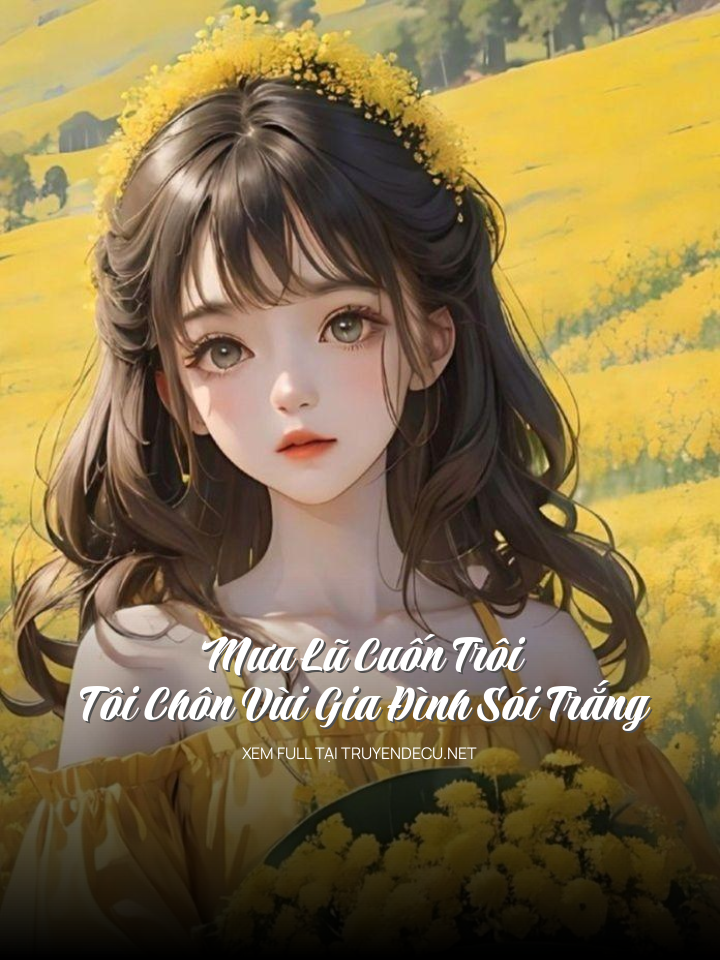 
                            Mưa Lũ Cuốn Trôi , Tôi Chôn Vùi Gia Đình Sói Trắng