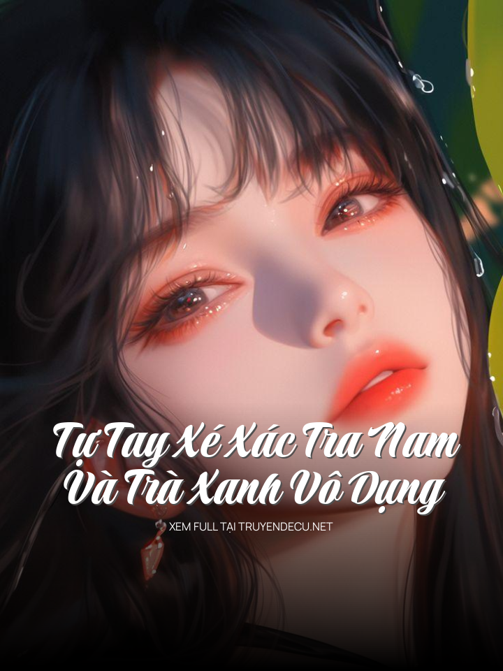 
                            Tự Tay Xé Xác Tra Nam Và Trà Xanh Vô Dụng