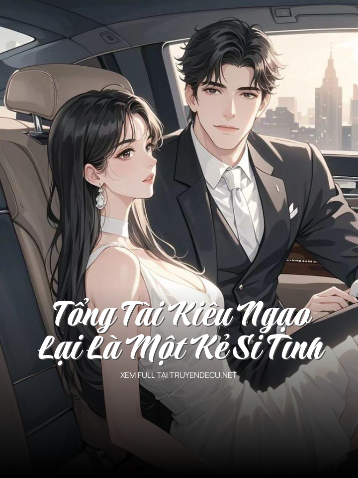 
                            Tổng Tài Kiêu Ngạo Lại Là Một Kẻ Si Tình
