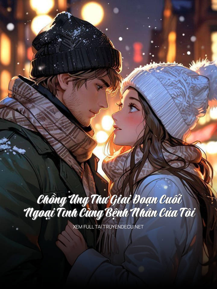 
                            Chồng Ung Thư Giai Đoạn Cuối, Ngoại Tình Cùng Bệnh Nhân Của Tôi