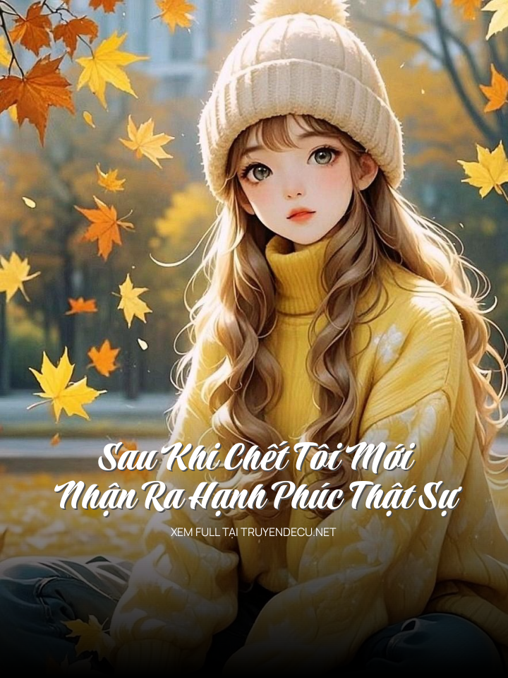 
                            Sau Khi Chết Tôi Mới Nhận Ra Hạnh Phúc Thật Sự