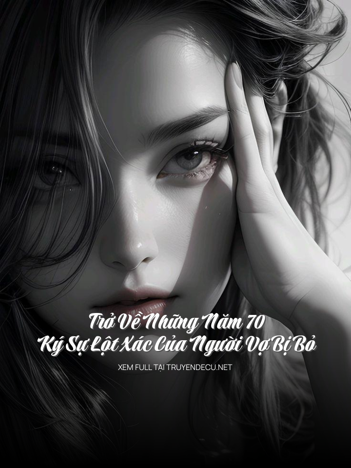 
                            Trở  Về Những Năm 70: Ký Sự Lột Xác Của Người Vợ Bị Bỏ