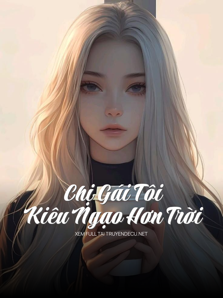 
                            Chị Gái Tôi Kiêu Ngạo Hơn Trời
