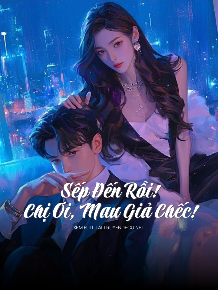 
                            Sếp Đến Rồi! Chị Ơi, Mau Giả Chếc!