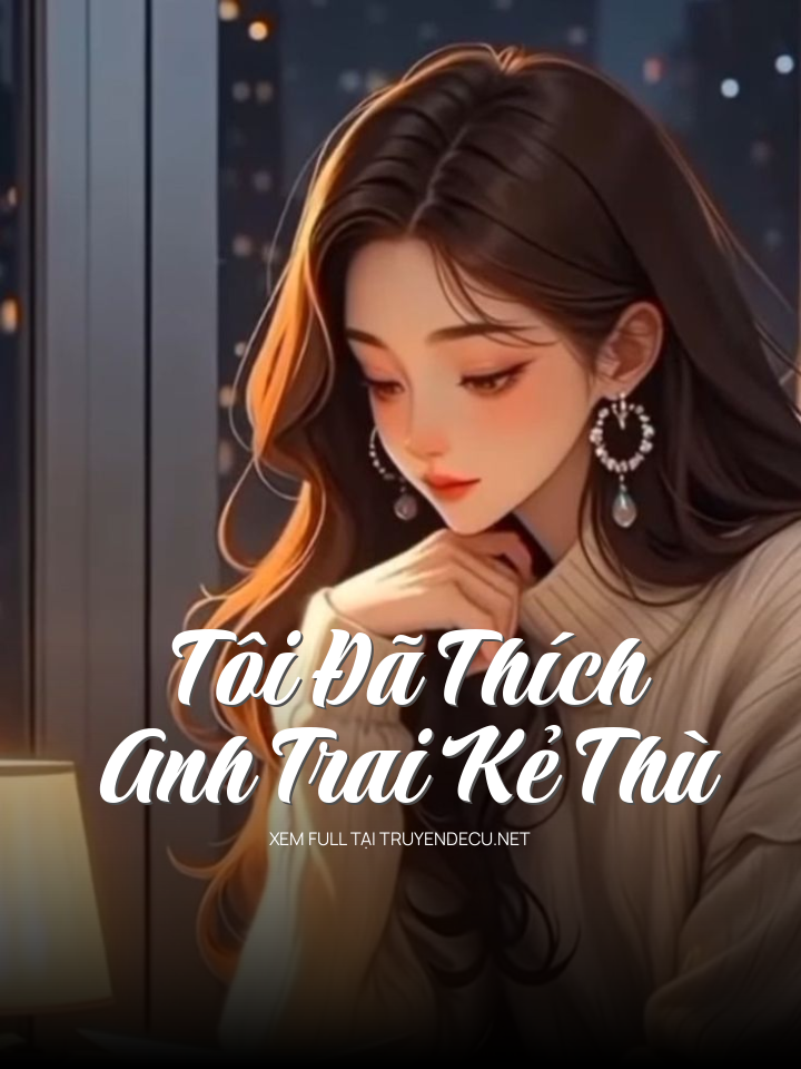 
                            Tôi Đã Thích Anh Trai Kẻ Thù