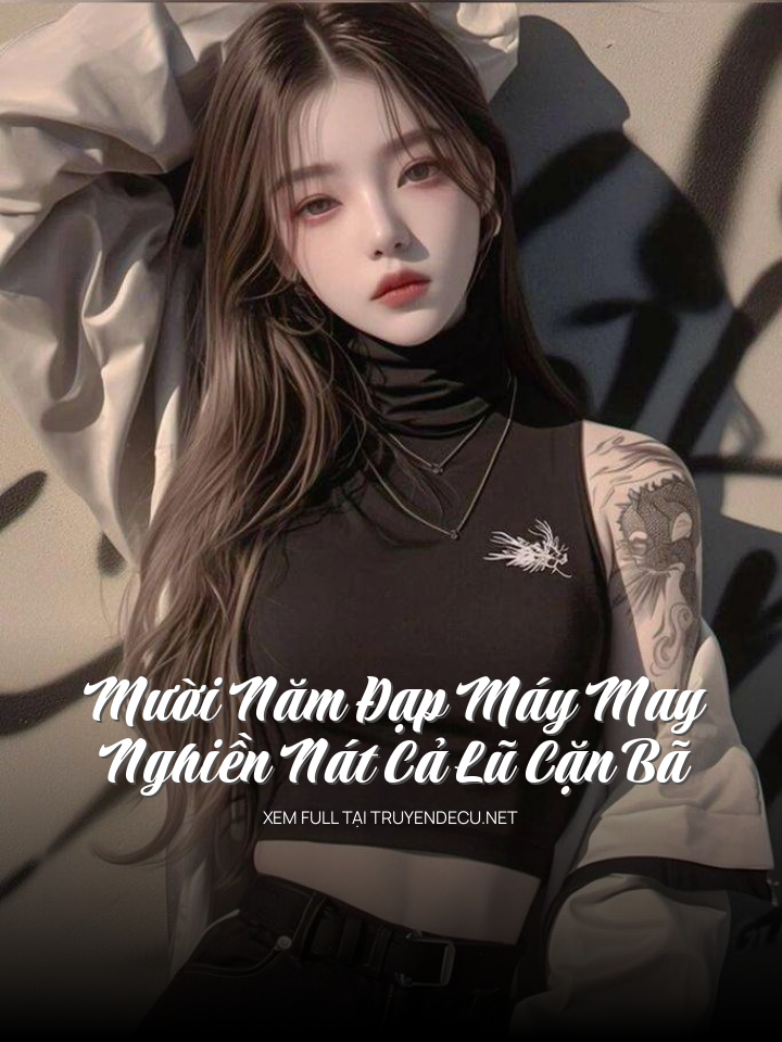
                            Mười Năm Đạp Máy May, Nghiền Nát Cả Lũ Cặn Bã