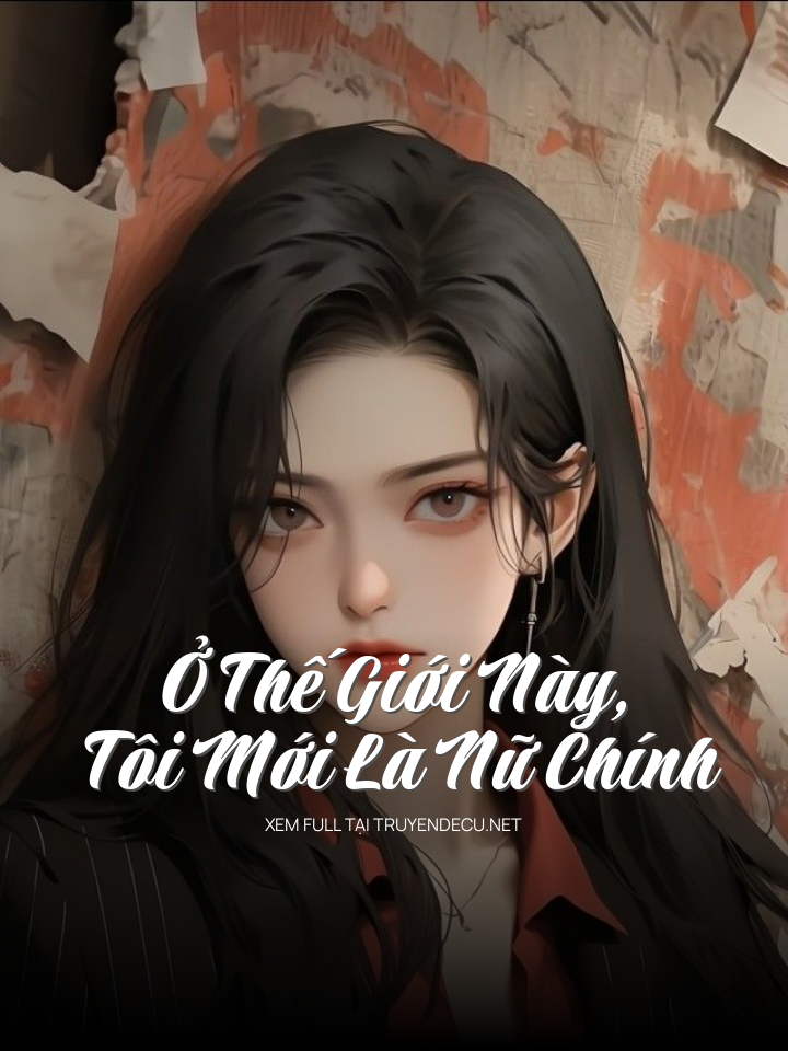 Ở Thế Giới Này, Tôi Mới Là Nữ Chính