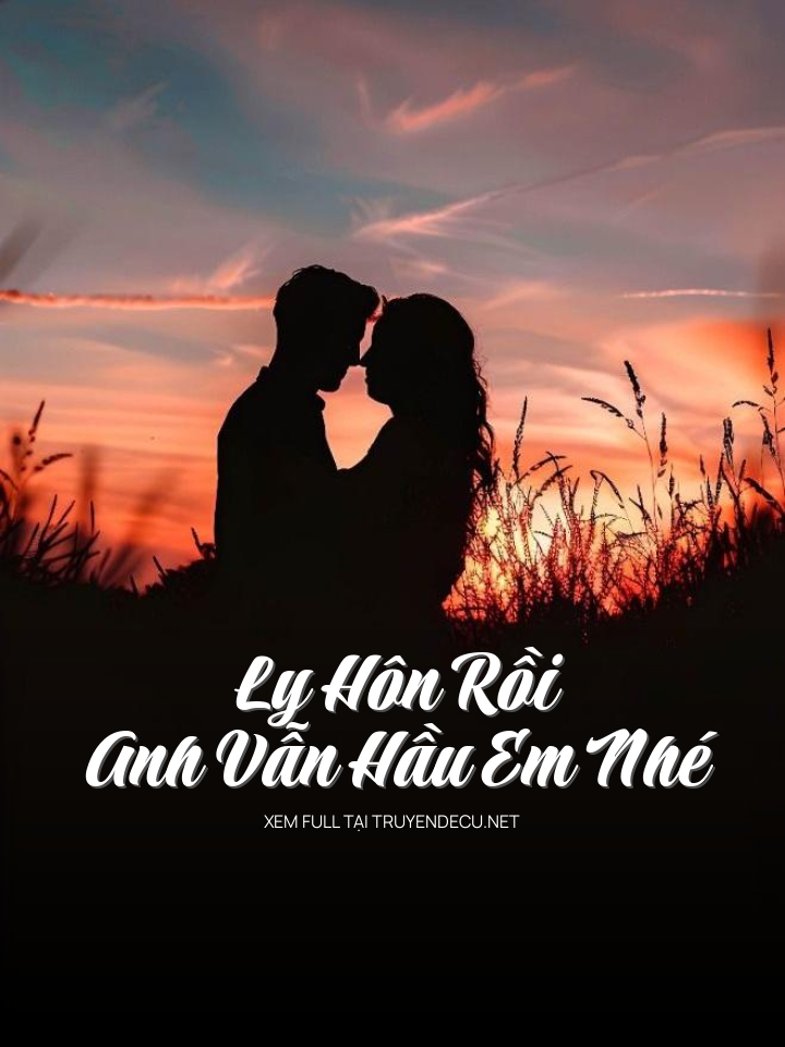 
                            Ly Hôn Rồi Anh Vẫn Hầu Em Nhé