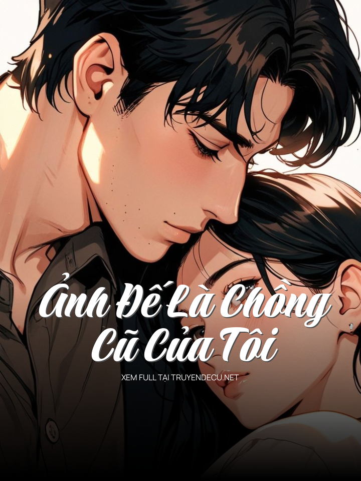 Ảnh Đế Là Chồng Cũ Của Tôi