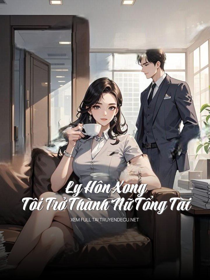 
                            Ly Hôn Xong Tôi Trở Thành Nữ Tổng Tài