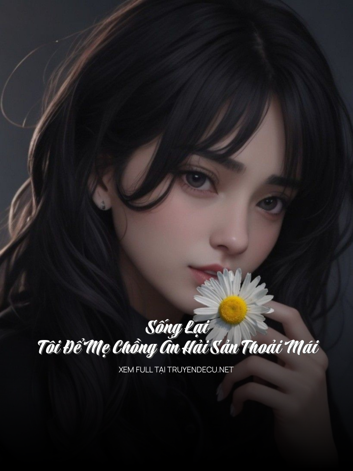 
                            Sống Lại, Tôi Để Mẹ Chồng Ăn Hải Sản Thoải Mái