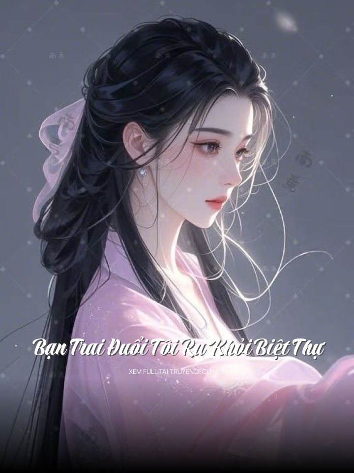 
                            Bạn Trai Đuổi Tôi Ra Khỏi Biệt Thự