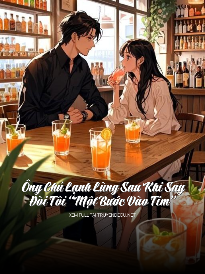 
                            Ông Chủ Lạnh Lùng Sau Khi Say Đòi Tôi “Một Bước Vào Tim”
